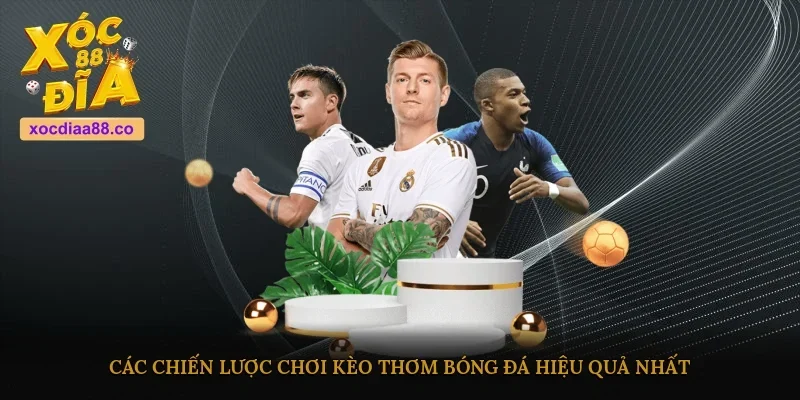 Các chiến lược chơi kèo thơm bóng đá hiệu quả nhất