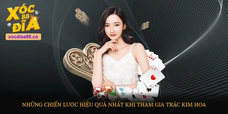 Những chiến lược hiệu quả nhất khi tham gia Trác Kim Hoa