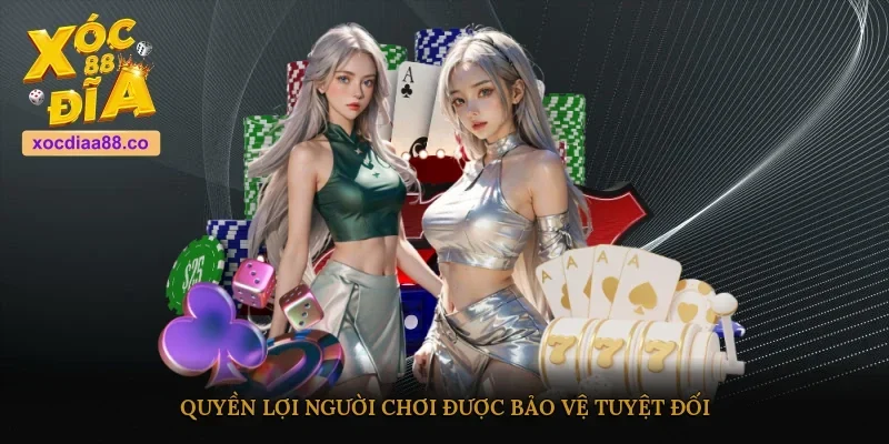 Quyền lợi người chơi được bảo vệ tuyệt đối